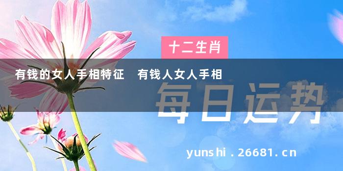 有钱的女人手相特征 有钱人女人手相